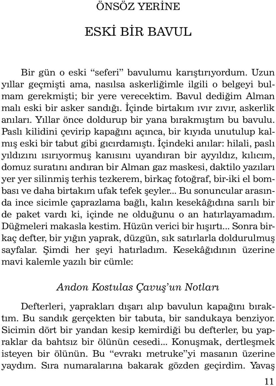 Paslı kilidini çevirip kapağını açınca, bir kıyıda unutulup kalmış eski bir tabut gibi gıcırdamıştı.