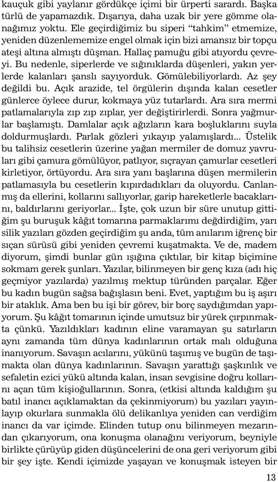 Bu nedenle, siperlerde ve sığınıklarda düşenleri, yakın yerlerde kalanları şanslı sayıyorduk. Gömülebiliyorlardı. Az şey değildi bu.