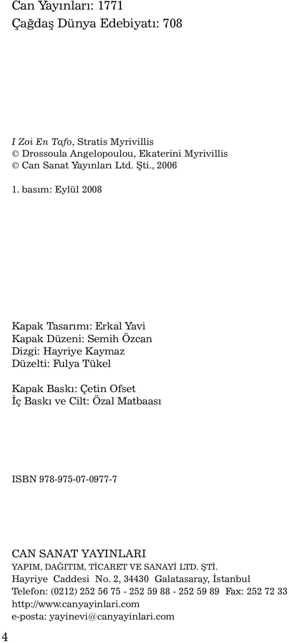 basım: Eylül 2008 Kapak Tasarımı: Erkal Yavi Kapak Düzeni: Semih Özcan Dizgi: Hayriye Kaymaz Düzelti: Fulya Tükel Kapak Baskı: Çetin Ofset İç Baskı