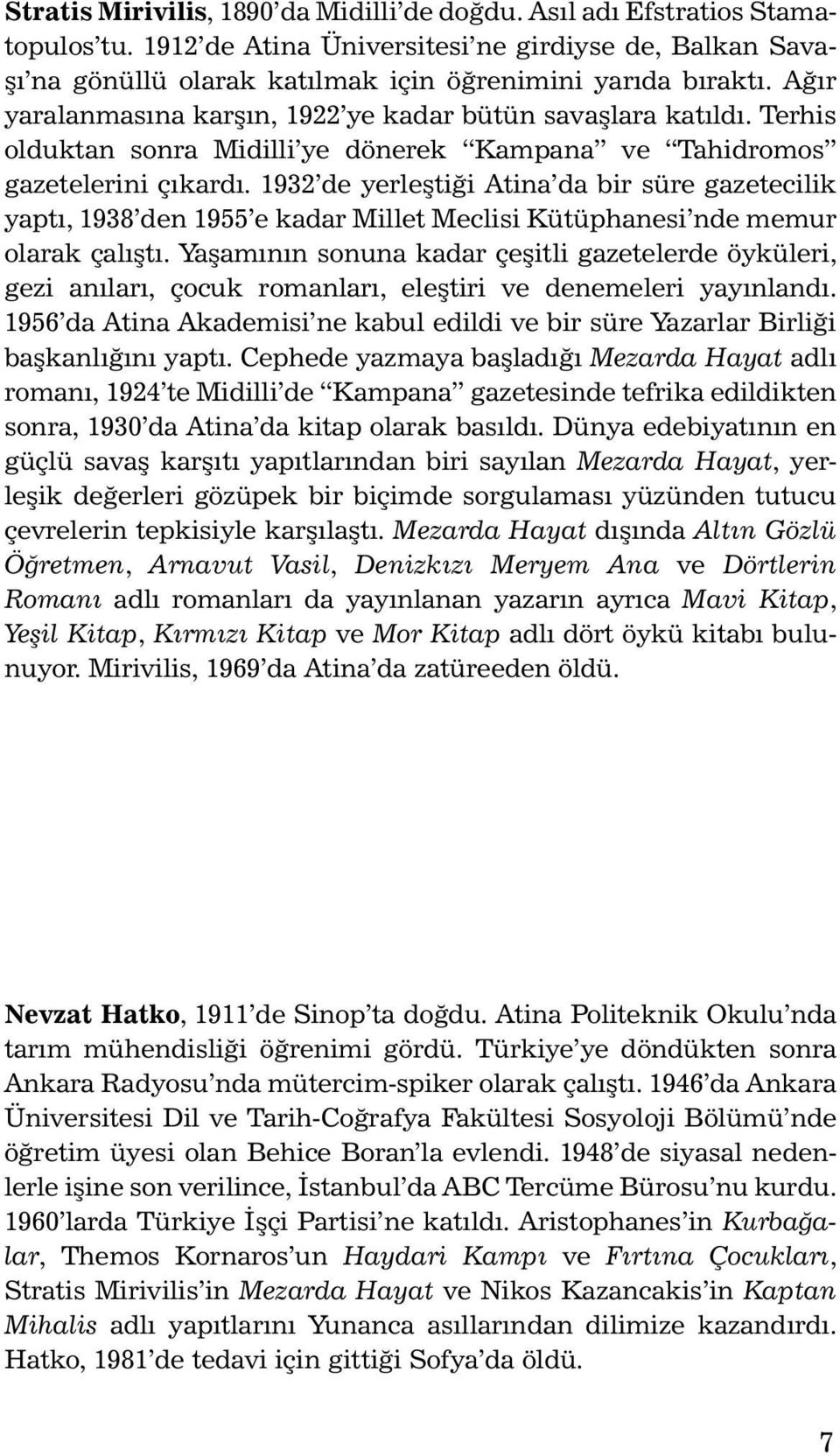 1932 de yerleştiği Atina da bir süre gazetecilik yap tı, 1938 den 1955 e kadar Millet Meclisi Kütüphanesi nde memur ola rak çalıştı.