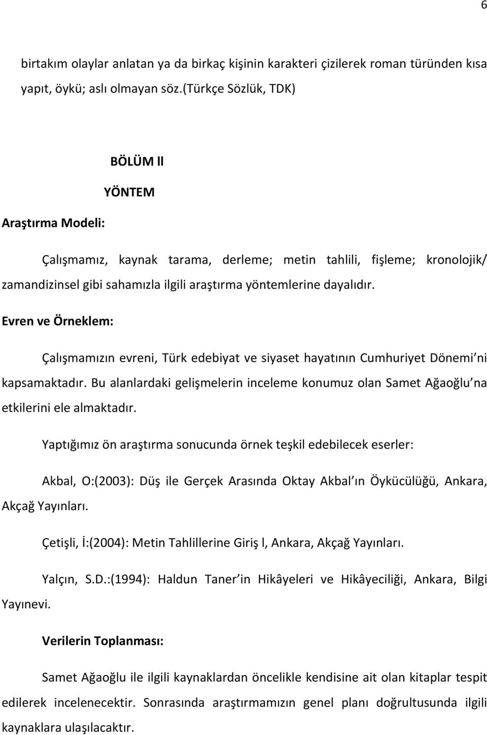 Evren ve Örneklem: Çalışmamızın evreni, Türk edebiyat ve siyaset hayatının Cumhuriyet Dönemi ni kapsamaktadır.