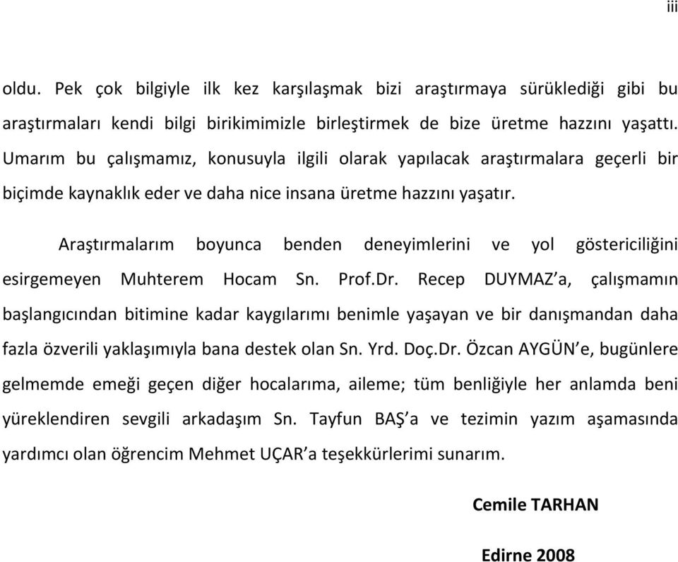 Araştırmalarım boyunca benden deneyimlerini ve yol göstericiliğini esirgemeyen Muhterem Hocam Sn. Prof.Dr.