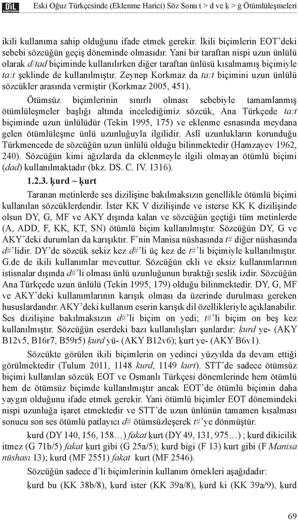 Zeynep Korkmaz da ta:t biçimini uzun ünlülü sözcükler arasında vermiştir (Korkmaz 2005, 451).