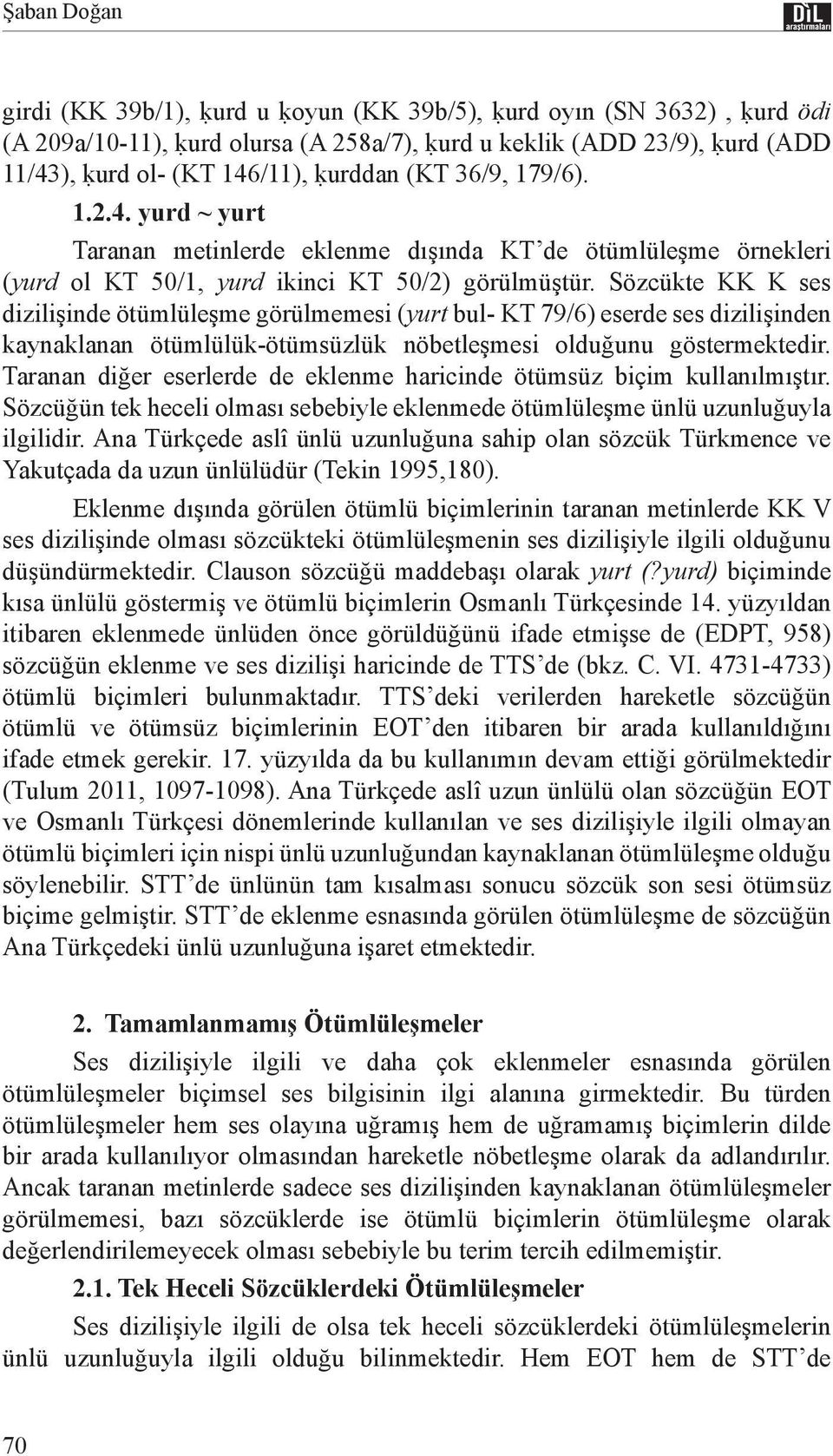 Sözcükte KK K ses dizilişinde ötümlüleşme görülmemesi (yurt bul- KT 79/6) eserde ses dizilişinden kaynaklanan ötümlülük-ötümsüzlük nöbetleşmesi olduğunu göstermektedir.