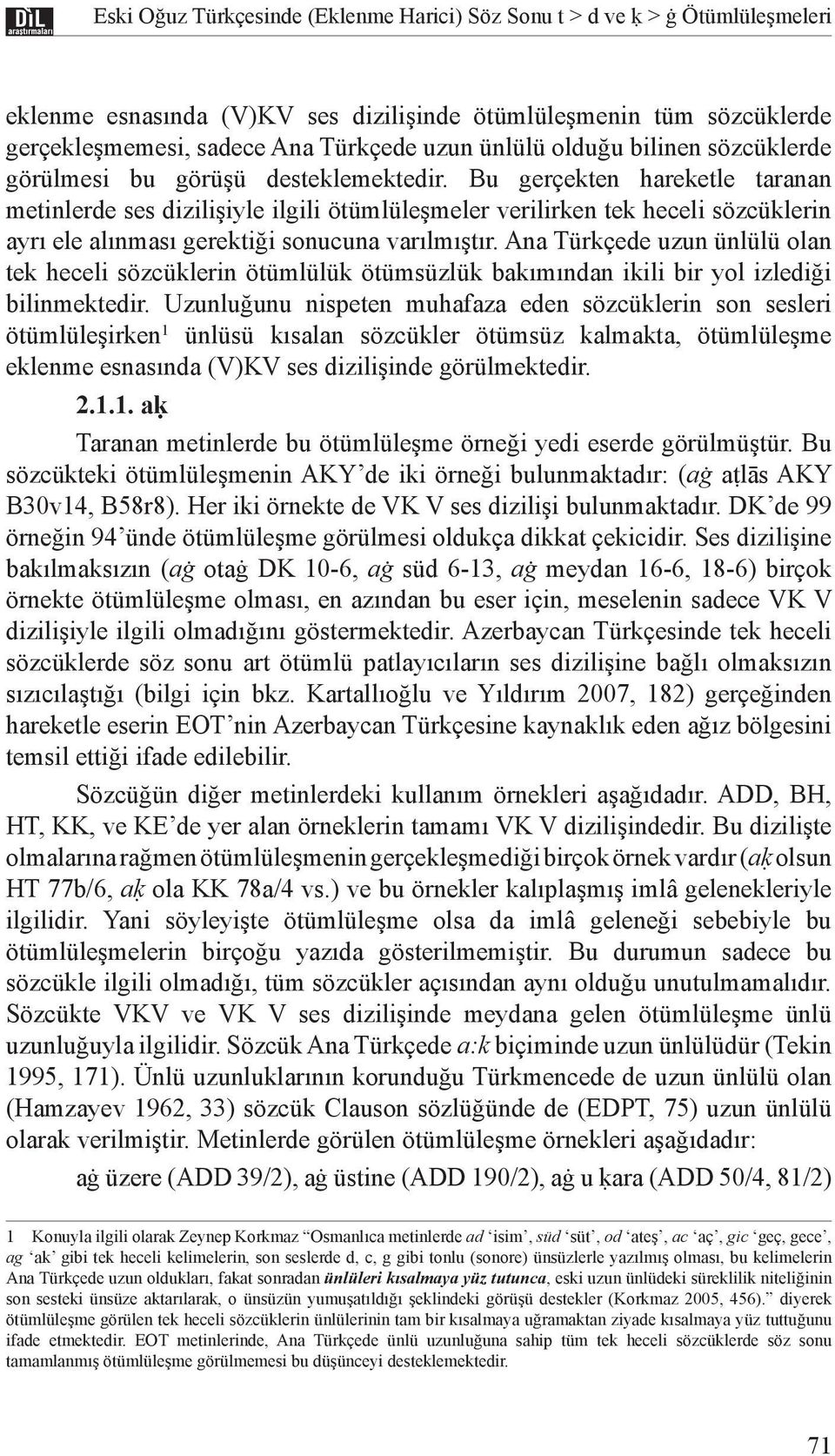 Bu gerçekten hareketle taranan metinlerde ses dizilişiyle ilgili ötümlüleşmeler verilirken tek heceli sözcüklerin ayrı ele alınması gerektiği sonucuna varılmıştır.