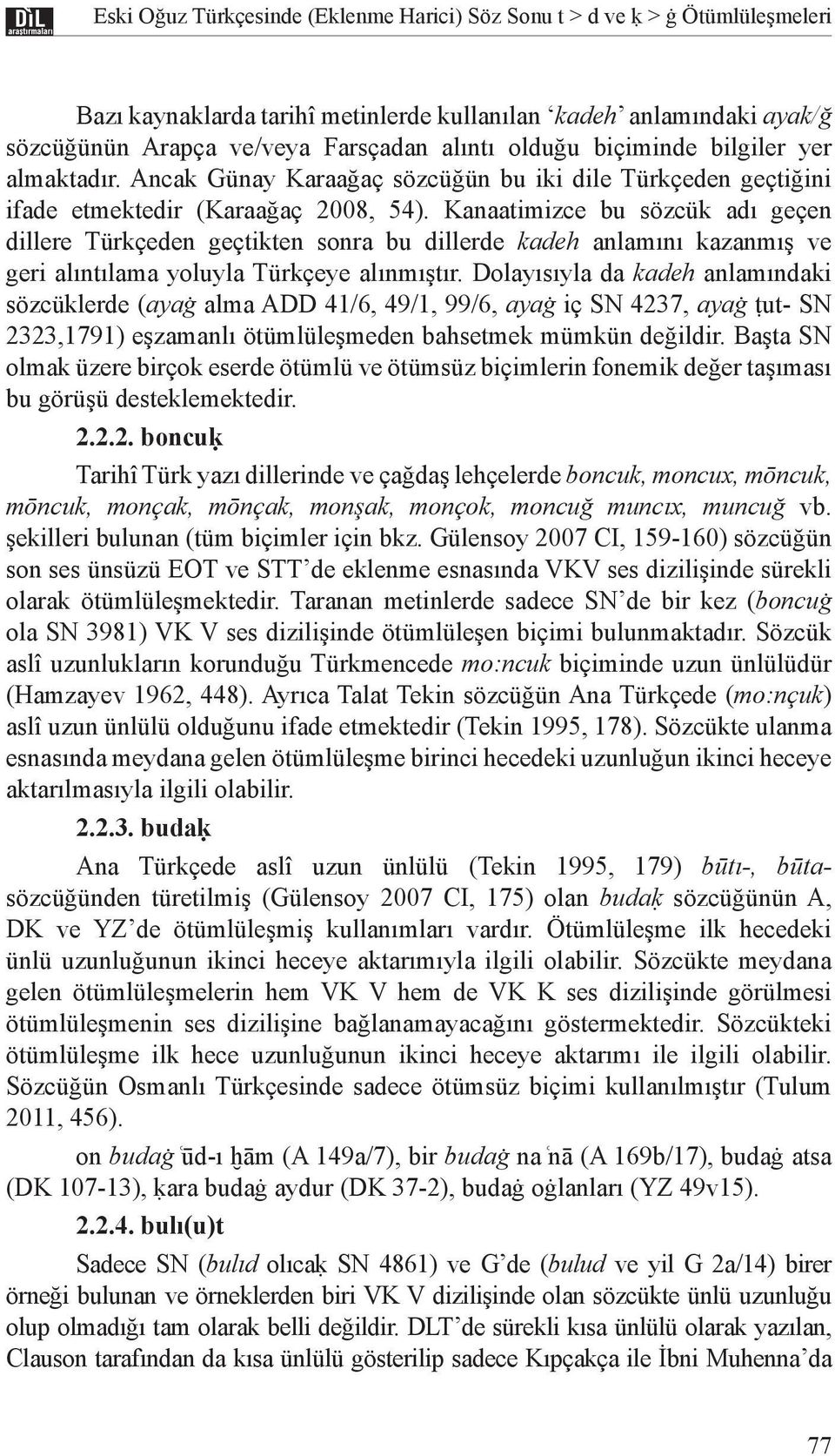 Kanaatimizce bu sözcük adı geçen dillere Türkçeden geçtikten sonra bu dillerde kadeh anlamını kazanmış ve geri alıntılama yoluyla Türkçeye alınmıştır.