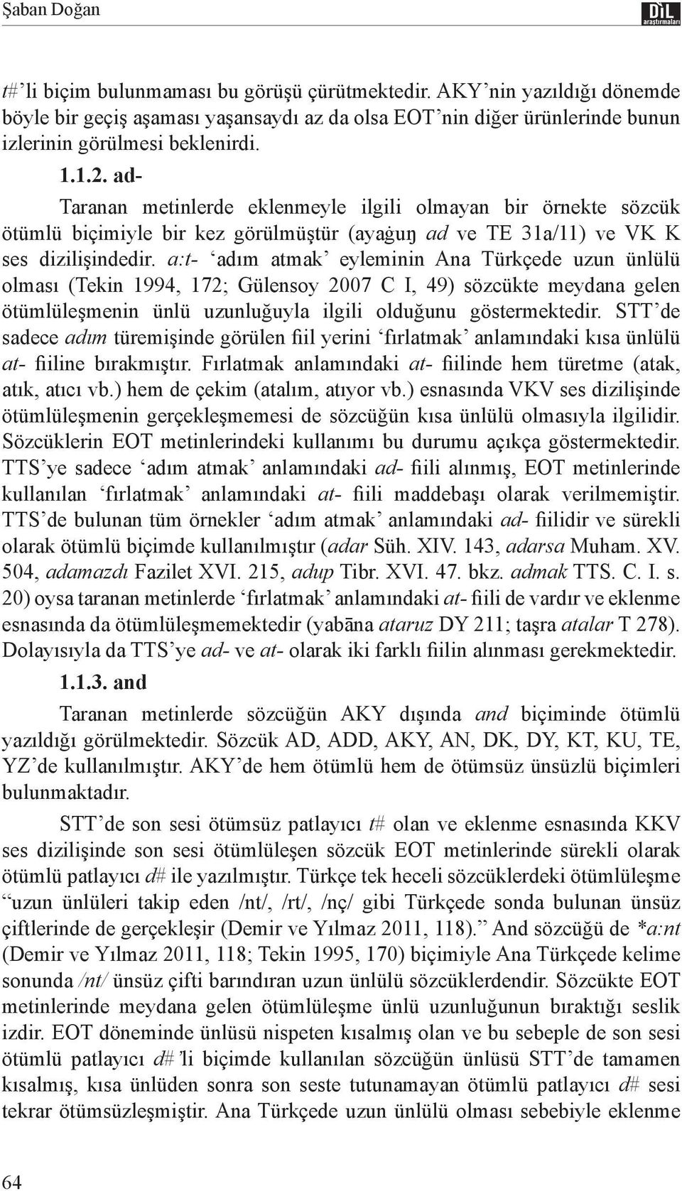 a:t- adım atmak eyleminin Ana Türkçede uzun ünlülü olması (Tekin 1994, 172; Gülensoy 2007 C I, 49) sözcükte meydana gelen ötümlüleşmenin ünlü uzunluğuyla ilgili olduğunu göstermektedir.