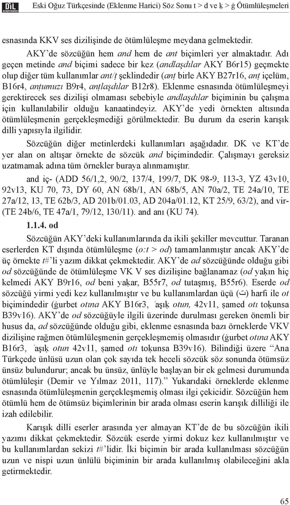 Adı geçen metinde and biçimi sadece bir kez (andlaşdılar AKY B6r15) geçmekte olup diğer tüm kullanımlar ant/ṭ şeklindedir (anṭ birle AKY B27r16, anṭ içelüm, B16r4, anṭumuzı B9r4, anṭlaşdılar B12r8).