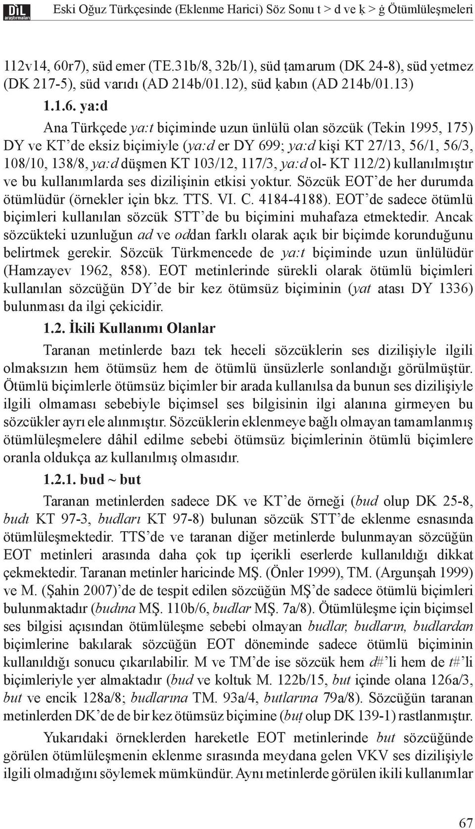 ya:d Ana Türkçede ya:t biçiminde uzun ünlülü olan sözcük (Tekin 1995, 175) DY ve KT de eksiz biçimiyle (ya:d er DY 699; ya:d kişi KT 27/13, 56/1, 56/3, 108/10, 138/8, ya:d düşmen KT 103/12, 117/3,