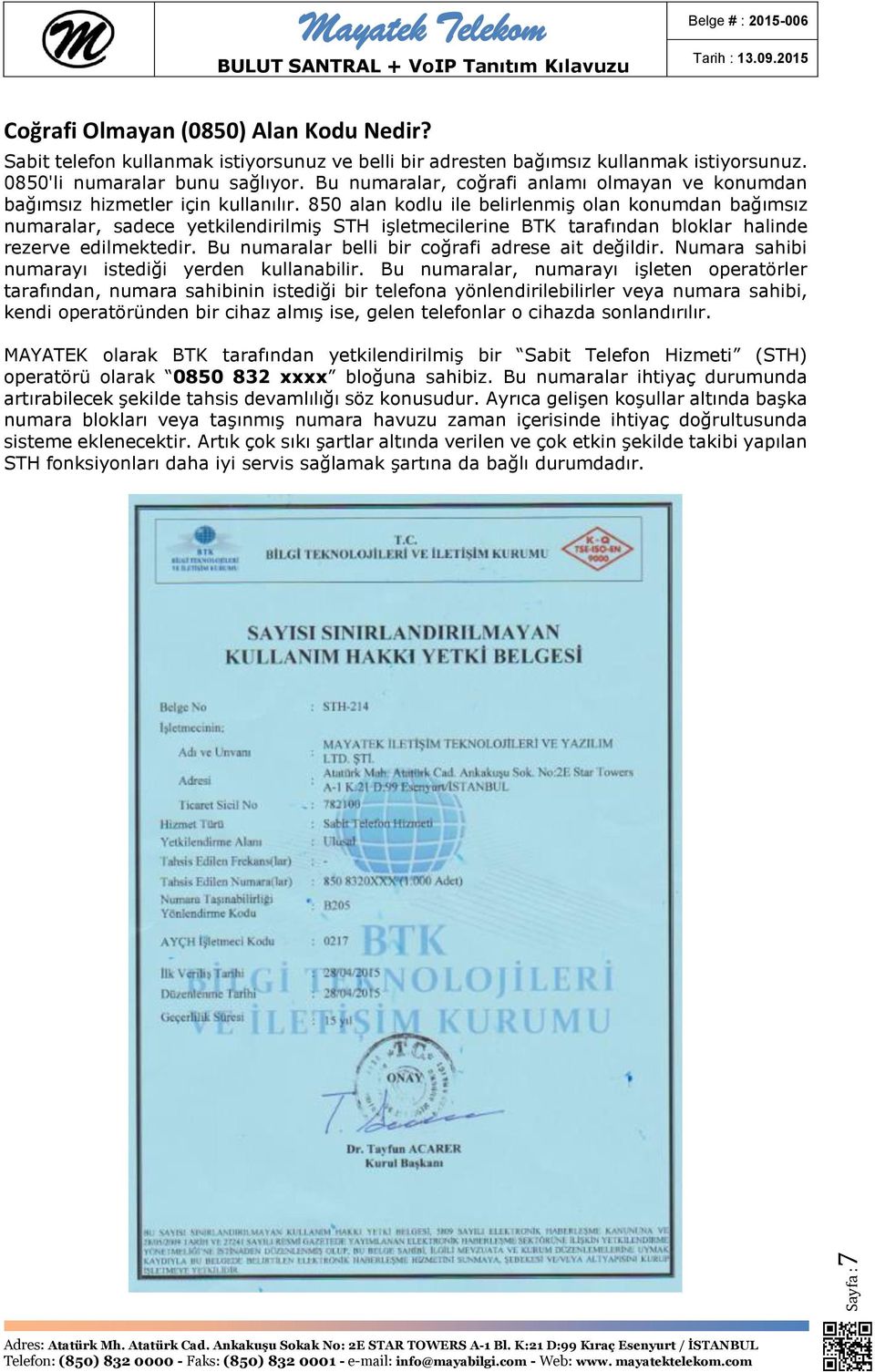 850 alan kodlu ile belirlenmiş olan konumdan bağımsız numaralar, sadece yetkilendirilmiş STH işletmecilerine BTK tarafından bloklar halinde rezerve edilmektedir.