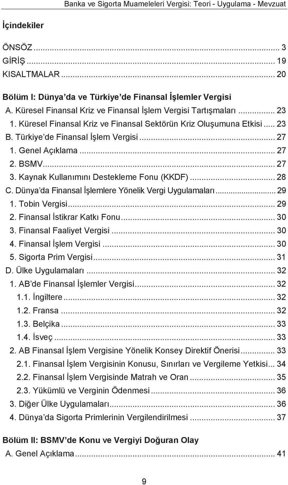 Genel Açıklama... 27 2. BSMV... 27 3. Kaynak Kullanımını Destekleme Fonu (KKDF)... 28 C. Dünya da Finansal İşlemlere Yönelik Vergi Uygulamaları... 29 1. Tobin Vergisi... 29 2.