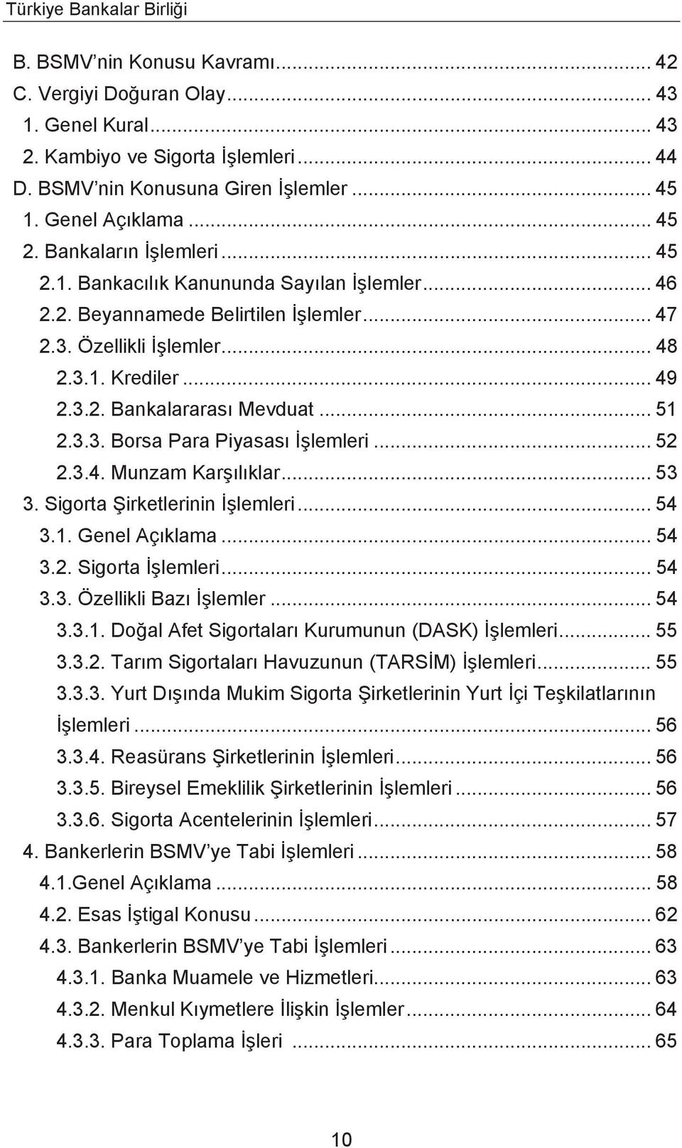 .. 51 2.3.3. Borsa Para Piyasası İşlemleri... 52 2.3.4. Munzam Karşılıklar... 53 3. Sigorta Şirketlerinin İşlemleri... 54 3.1. Genel Açıklama... 54 3.2. Sigorta İşlemleri... 54 3.3. Özellikli Bazı İşlemler.