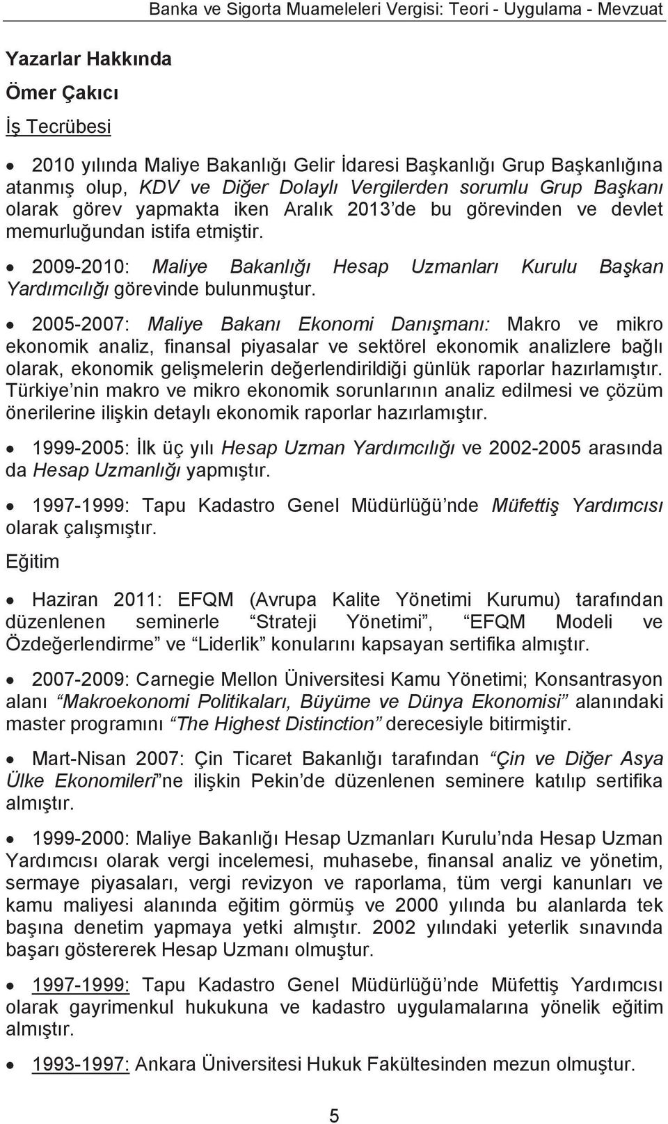 2009-2010: Maliye Bakanlığı Hesap Uzmanları Kurulu Başkan Yardımcılığı görevinde bulunmuştur.