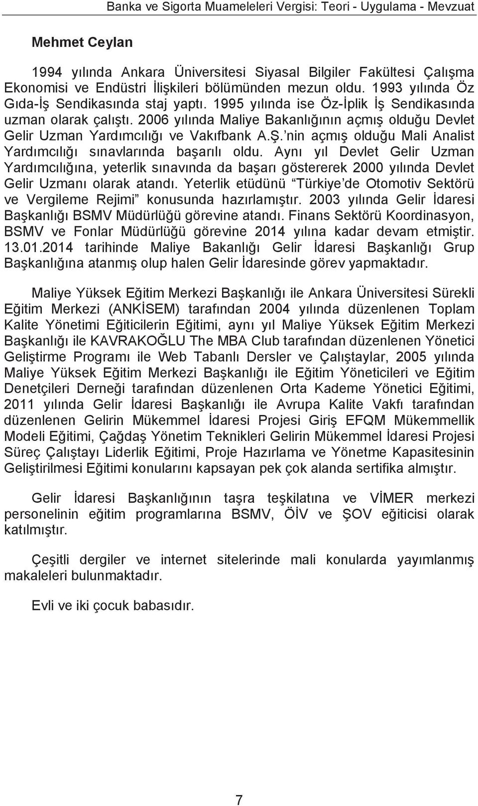 2006 yılında Maliye Bakanlığının açmış olduğu Devlet Gelir Uzman Yardımcılığı ve Vakıfbank A.Ş. nin açmış olduğu Mali Analist Yardımcılığı sınavlarında başarılı oldu.