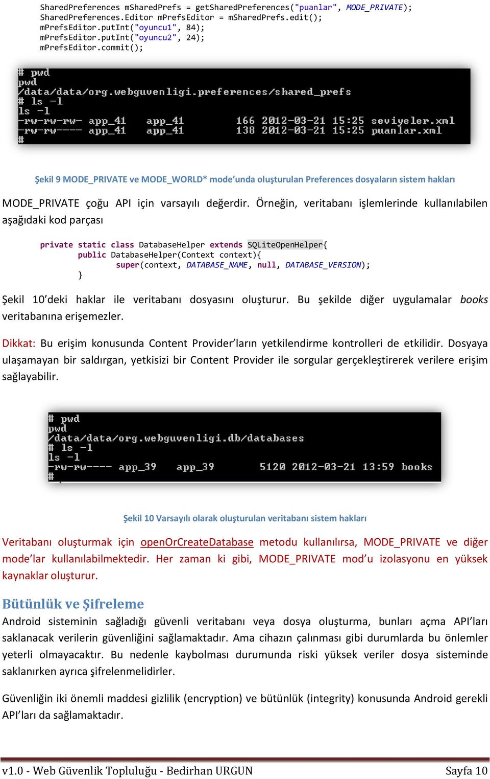 Örneğin, veritabanı işlemlerinde kullanılabilen aşağıdaki kod parçası private static class DatabaseHelper extends SQLiteOpenHelper{ public DatabaseHelper(Context context){ super(context,