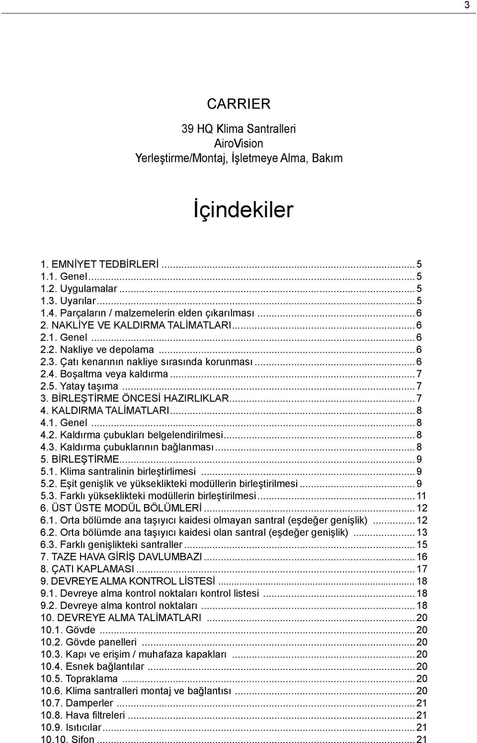 Boşaltma veya kaldırma...7 2.5. Yatay taşıma...7 3. BİRLEŞTİRME ÖNCESİ HAZIRLIKLAR...7 4. KALDIRMA TALİMATLARI...8 4.1. Genel...8 4.2. Kaldırma çubukları belgelendirilmesi...8 4.3. Kaldırma çubuklarının bağlanması.