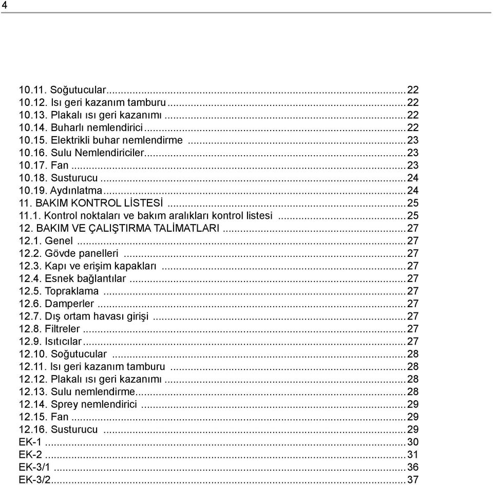 BAKIM VE ÇALIŞTIRMA TALİMATLARI...27 12.1. Genel...27 12.2. Gövde panelleri...27 12.3. Kapı ve erişim kapakları...27 12.4. Esnek bağlantılar...27 12.5. Topraklama...27 12.6. Damperler...27 12.7. Dış ortam havası girişi.