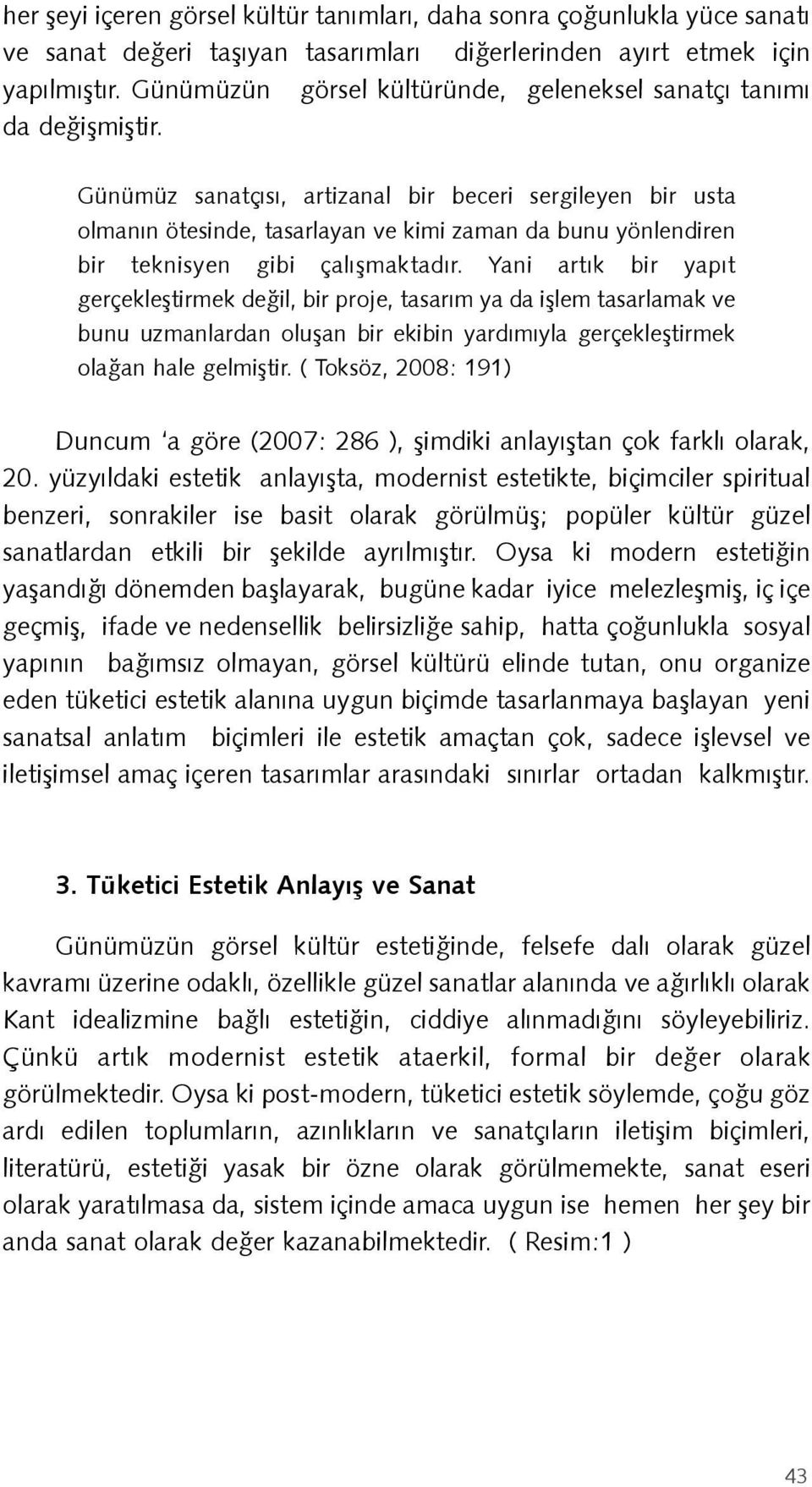 Günümüz sanatçısı, artizanal bir beceri sergileyen bir usta olmanın ötesinde, tasarlayan ve kimi zaman da bunu yönlendiren bir teknisyen gibi çalışmaktadır.