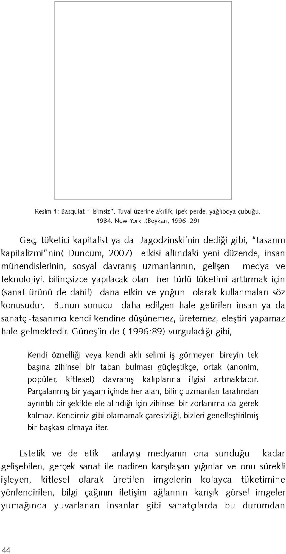 uzmanlarının, gelişen medya ve teknolojiyi, bilinçsizce yapılacak olan her türlü tüketimi arttırmak için (sanat ürünü de dahil) daha etkin ve yoğun olarak kullanmaları söz konusudur.