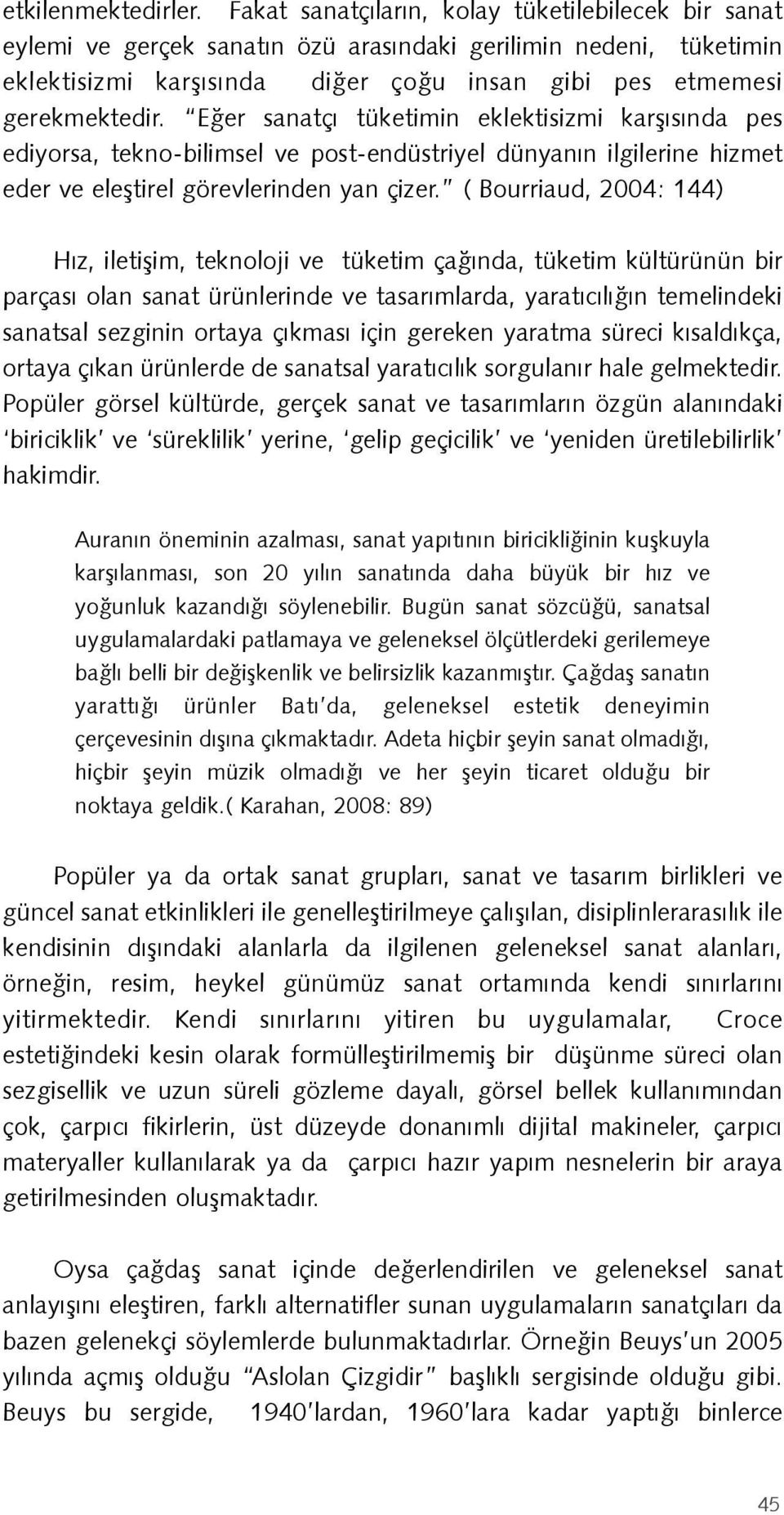 Eğer sanatçı tüketimin eklektisizmi karşısında pes ediyorsa, tekno-bilimsel ve post-endüstriyel dünyanın ilgilerine hizmet eder ve eleştirel görevlerinden yan çizer.