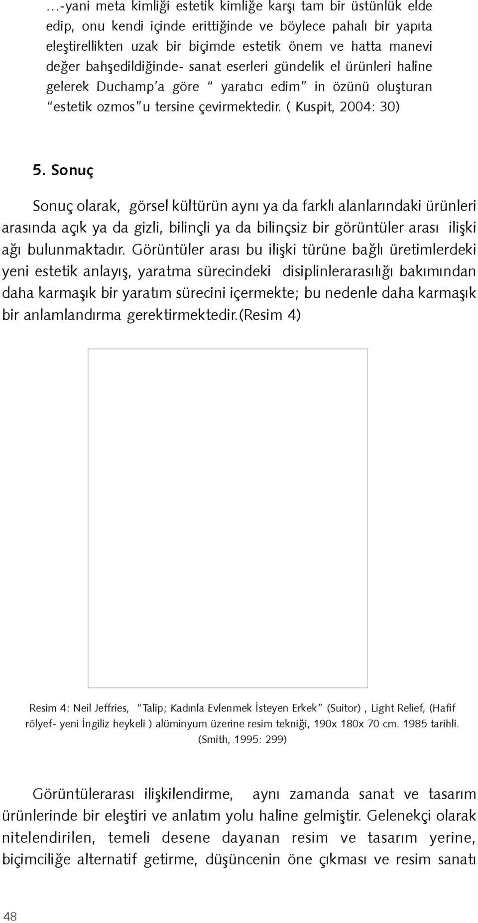 Sonuç Sonuç olarak, görsel kültürün aynı ya da farklı alanlarındaki ürünleri arasında açık ya da gizli, bilinçli ya da bilinçsiz bir görüntüler arası ilişki ağı bulunmaktadır.