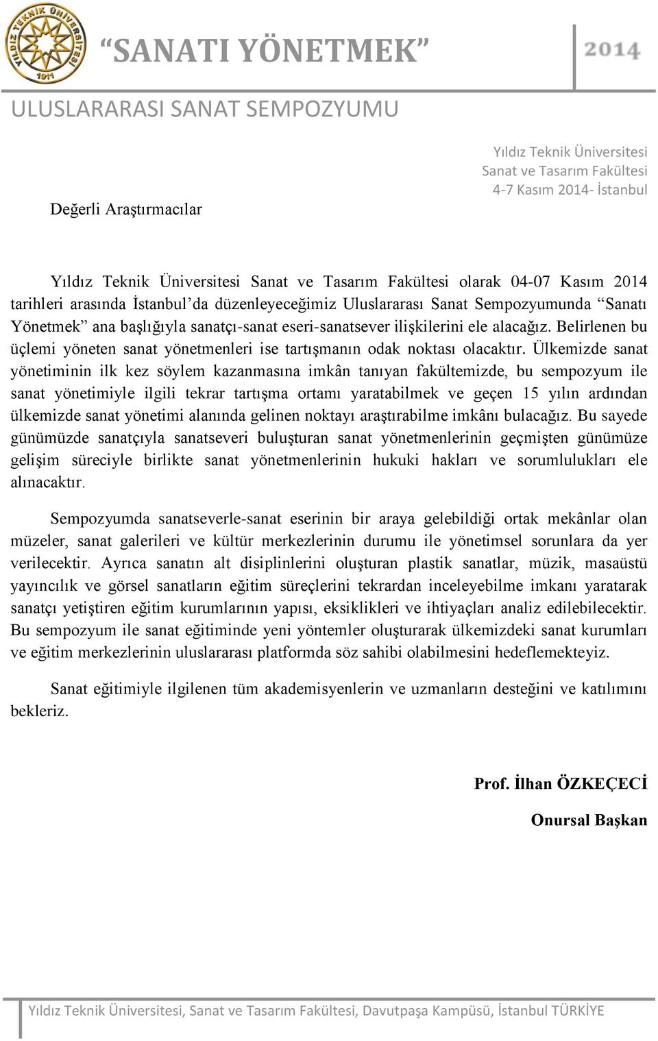 Ülkemizde sanat yönetiminin ilk kez söylem kazanmasına imkân tanıyan fakültemizde, bu sempozyum ile sanat yönetimiyle ilgili tekrar tartışma ortamı yaratabilmek ve geçen 15 yılın ardından ülkemizde