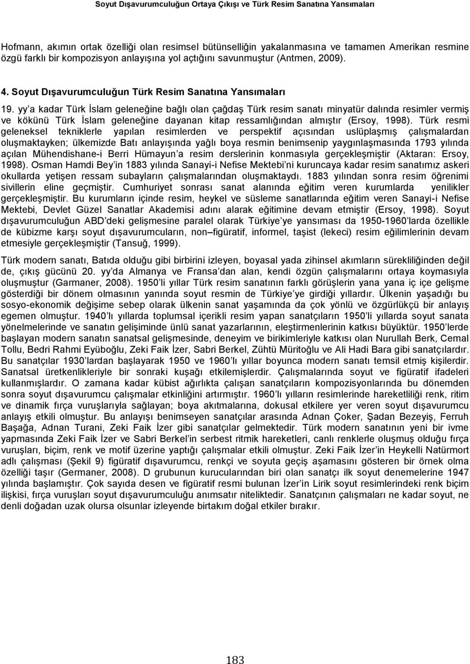 yy a kadar Türk İslam geleneğine bağlı olan çağdaş Türk resim sanatı minyatür dalında resimler vermiş ve kökünü Türk İslam geleneğine dayanan kitap ressamlığından almıştır (Ersoy, 1998).