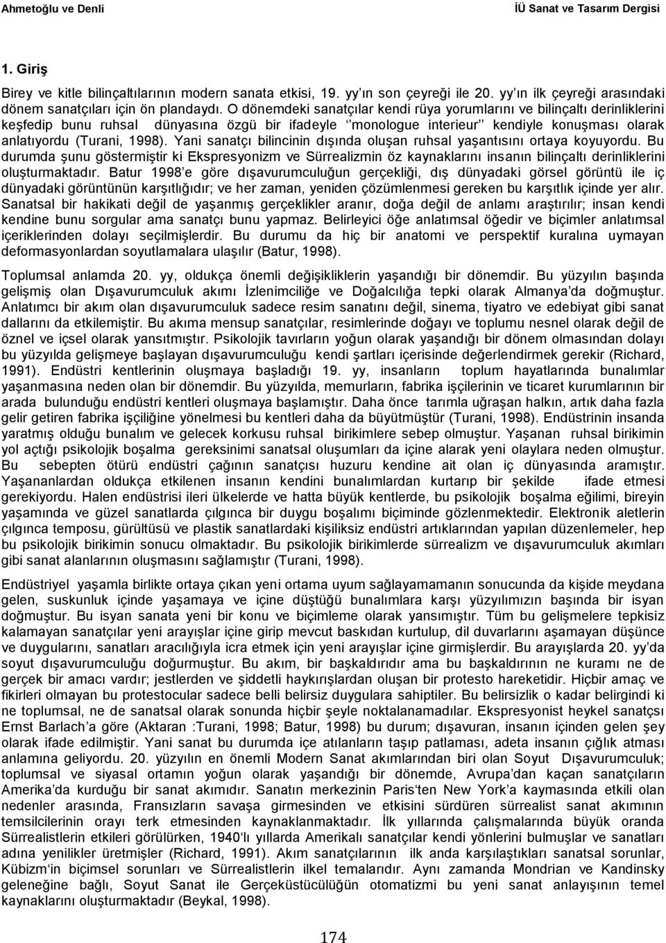 O dönemdeki sanatçılar kendi rüya yorumlarını ve bilinçaltı derinliklerini keşfedip bunu ruhsal dünyasına özgü bir ifadeyle monologue interieur kendiyle konuşması olarak anlatıyordu (Turani, 1998).