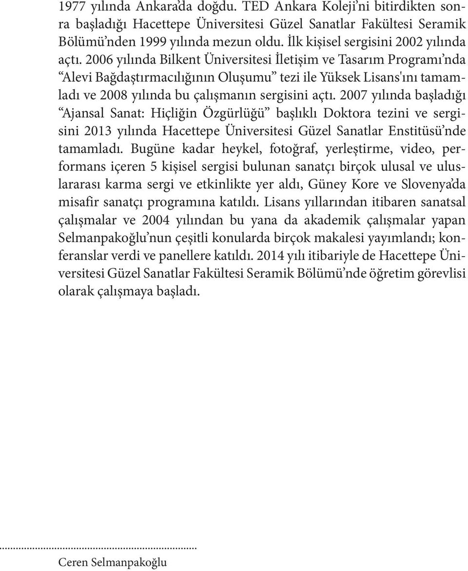 2006 yılında Bilkent Üniversitesi İletişim ve Tasarım Programı nda Alevi Bağdaştırmacılığının Oluşumu tezi ile Yüksek Lisans'ını tamamladı ve 2008 yılında bu çalışmanın sergisini açtı.