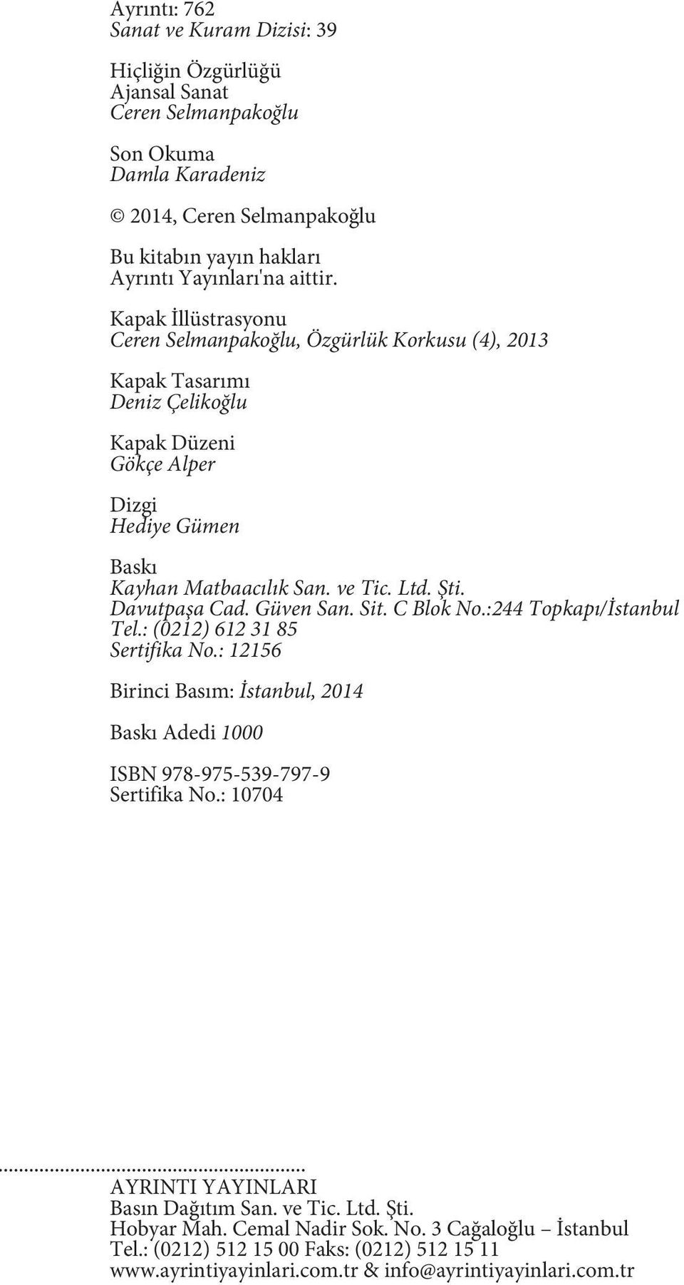 Davutpaşa Cad. Güven San. Sit. C Blok No.:244 Topkapı/İstanbul Tel.: (0212) 612 31 85 Sertifika No.: 12156 Birinci Basım: İstanbul, 2014 Baskı Adedi 1000 ISBN 978-975-539-797-9 Sertifika No.