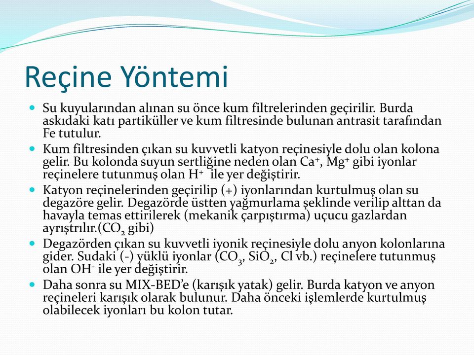 Katyon reçinelerinden geçirilip (+) iyonlarından kurtulmuş olan su degazöre gelir.