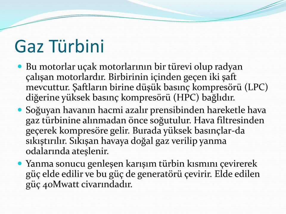 Soğuyan havanın hacmi azalır prensibinden hareketle hava gaz türbinine alınmadan önce soğutulur. Hava filtresinden geçerek kompresöre gelir.