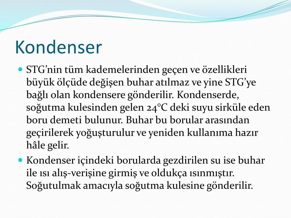 Buhar bu borular arasından geçirilerek yoğuşturulur ve yeniden kullanıma hazır hâle gelir.