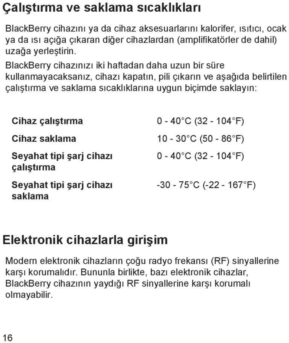 çalıştırma Cihaz saklama Seyahat tipi şarj cihazı çalıştırma Seyahat tipi şarj cihazı saklama 0-40 C (32-104 F) 10-30 C (50-86 F) 0-40 C (32-104 F) -30-75 C (-22-167 F) Elektronik cihazlarla