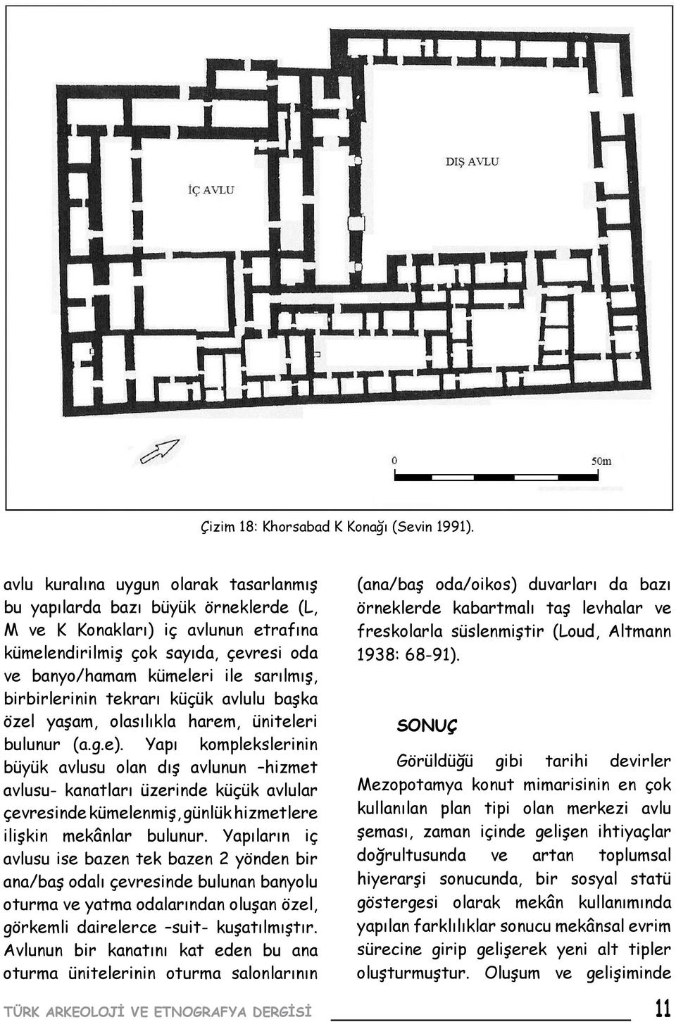 birbirlerinin tekrarı küçük avlulu başka özel yaşam, olasılıkla harem, üniteleri bulunur (a.g.e).