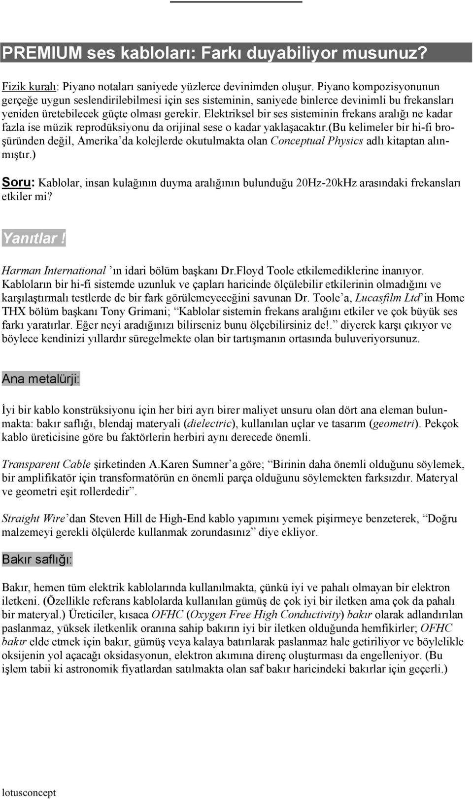 Elektriksel bir ses sisteminin frekans aralığ ı ne kadar fazla ise müzik reprodüksiyonu da orijinal sese o kadar yaklaşacaktır.