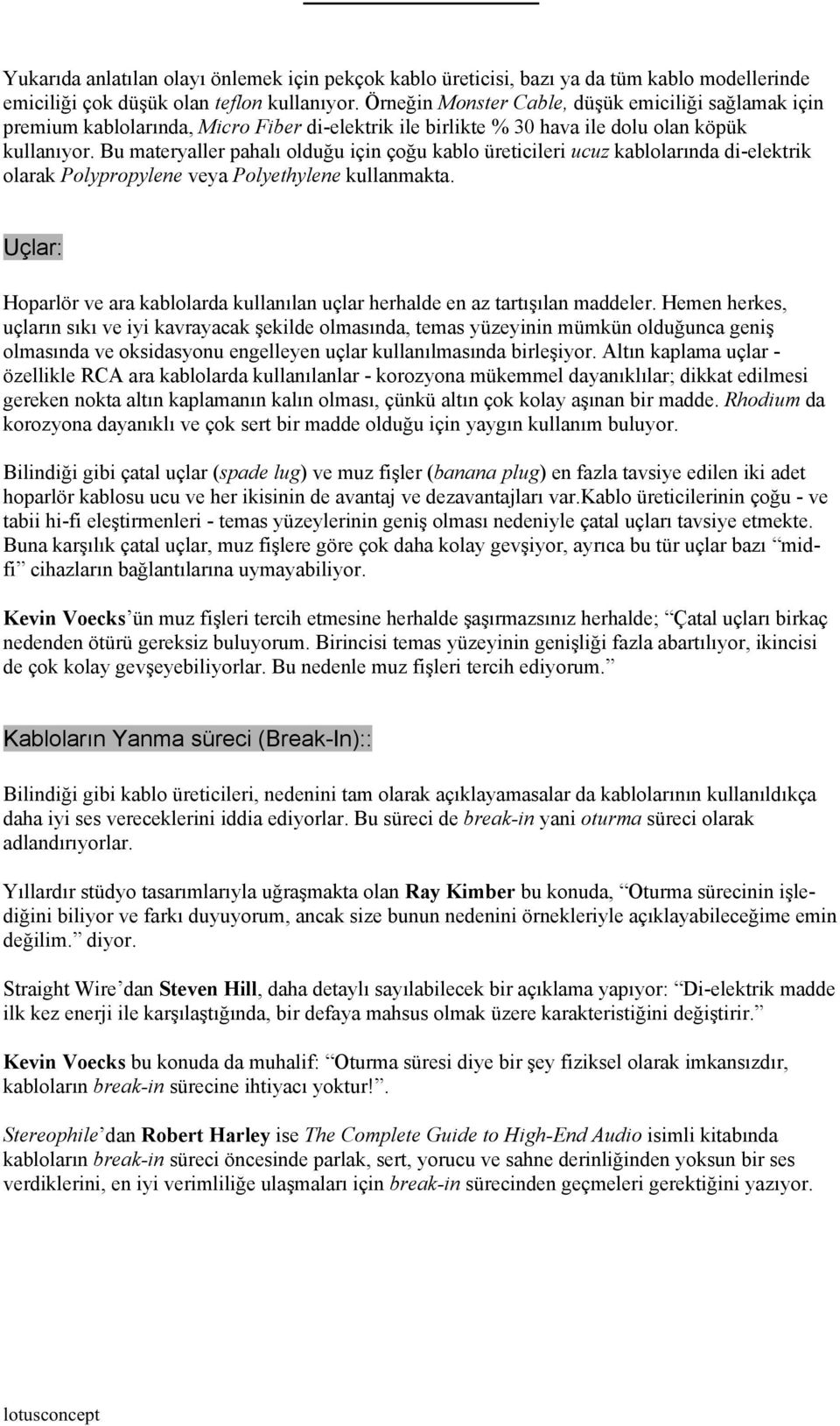 Bu materyaller pahalı olduğu için çoğu kablo üreticileri ucuz kablolarında di-elektrik olarak Polypropylene veya Polyethylene kullanmakta.