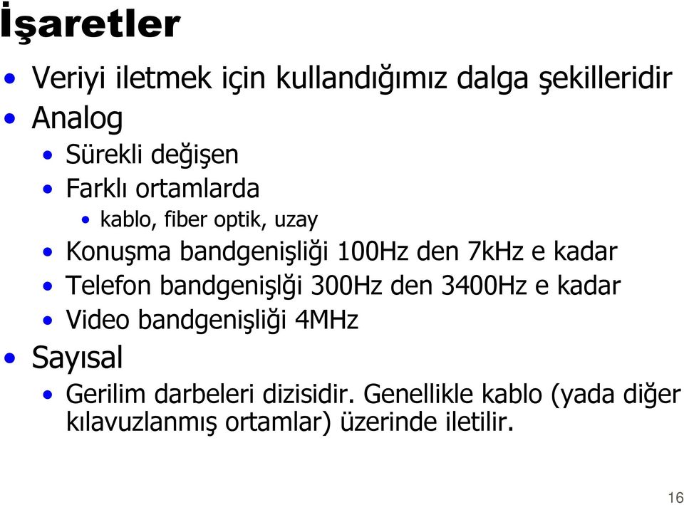 Telefon bandgenişlği 300Hz den 3400Hz e kadar Video bandgenişliği 4MHz Sayısal Gerilim