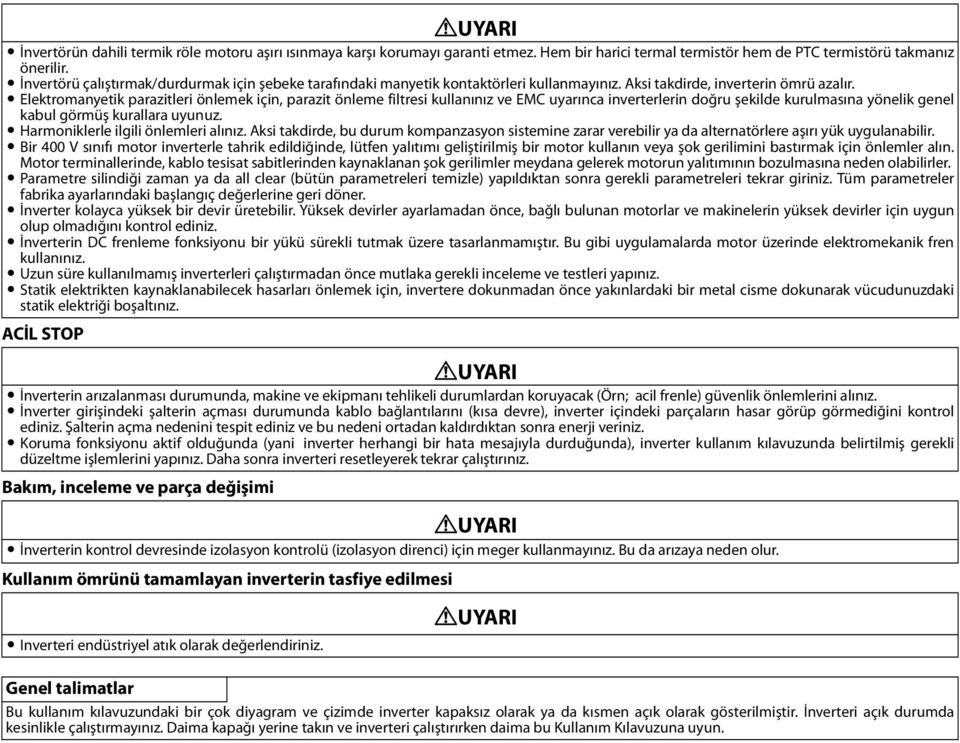 Elektromanyetik parazitleri önlemek için, parazit önleme filtresi kullanınız ve EMC uyarınca inverterlerin doğru şekilde kurulmasına yönelik genel kabul görmüş kurallara uyunuz.