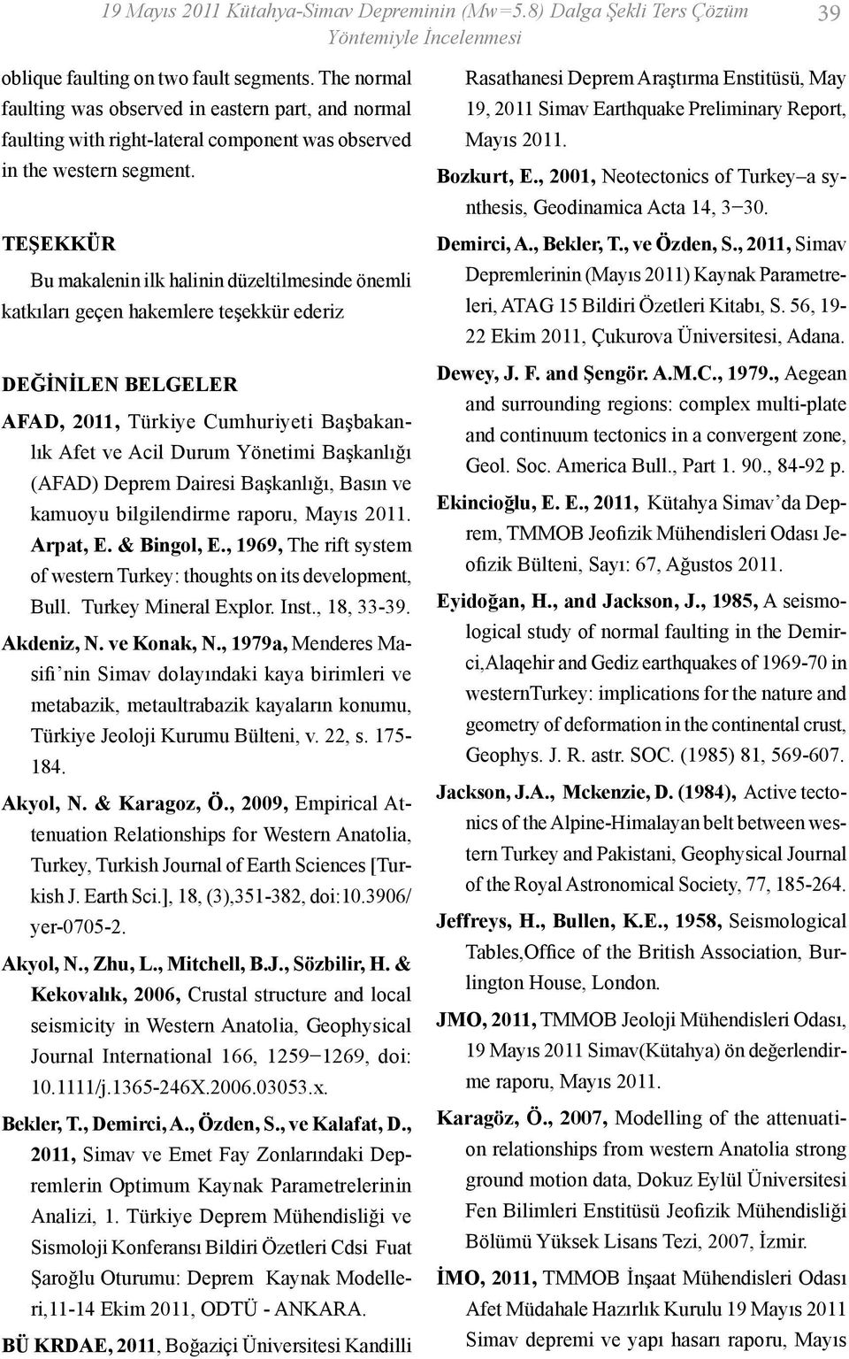 TEŞEKKÜR Bu makalenin ilk halinin düzeltilmesinde önemli katkıları geçen hakemlere teşekkür ederiz DEĞİNİLEN BELGELER AFAD, 2011, Türkiye Cumhuriyeti Başbakanlık Afet ve Acil Durum Yönetimi