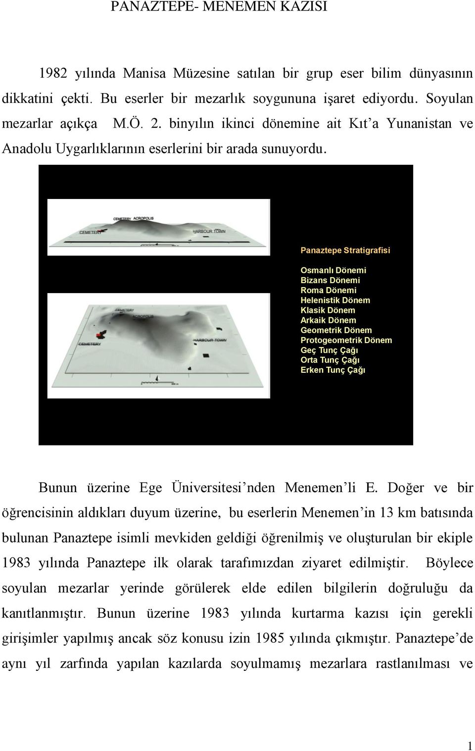 Panaztepe Stratigrafisi Osmanlı Dönemi Bizans Dönemi Roma Dönemi Helenistik Dönem Klasik Dönem Arkaik Dönem Geometrik Dönem Protogeometrik Dönem Geç Tunç Çağı Orta Tunç Çağı Erken Tunç Çağı Bunun