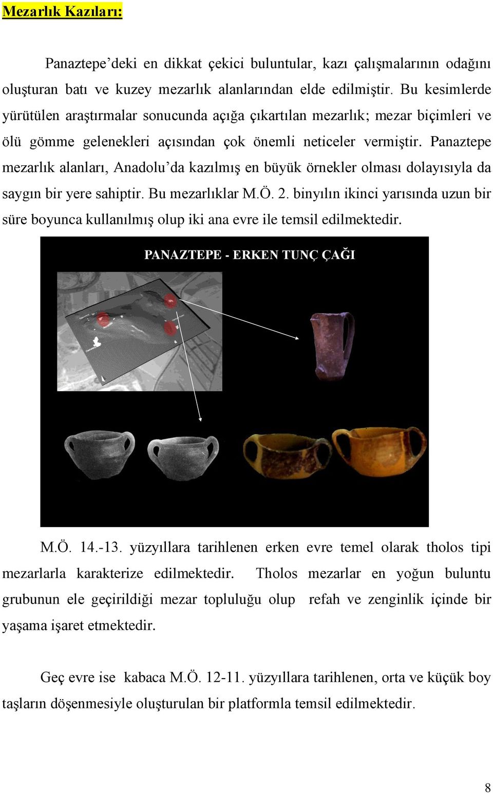 Panaztepe mezarlık alanları, Anadolu da kazılmış en büyük örnekler olması dolayısıyla da saygın bir yere sahiptir. Bu mezarlıklar M.Ö. 2.