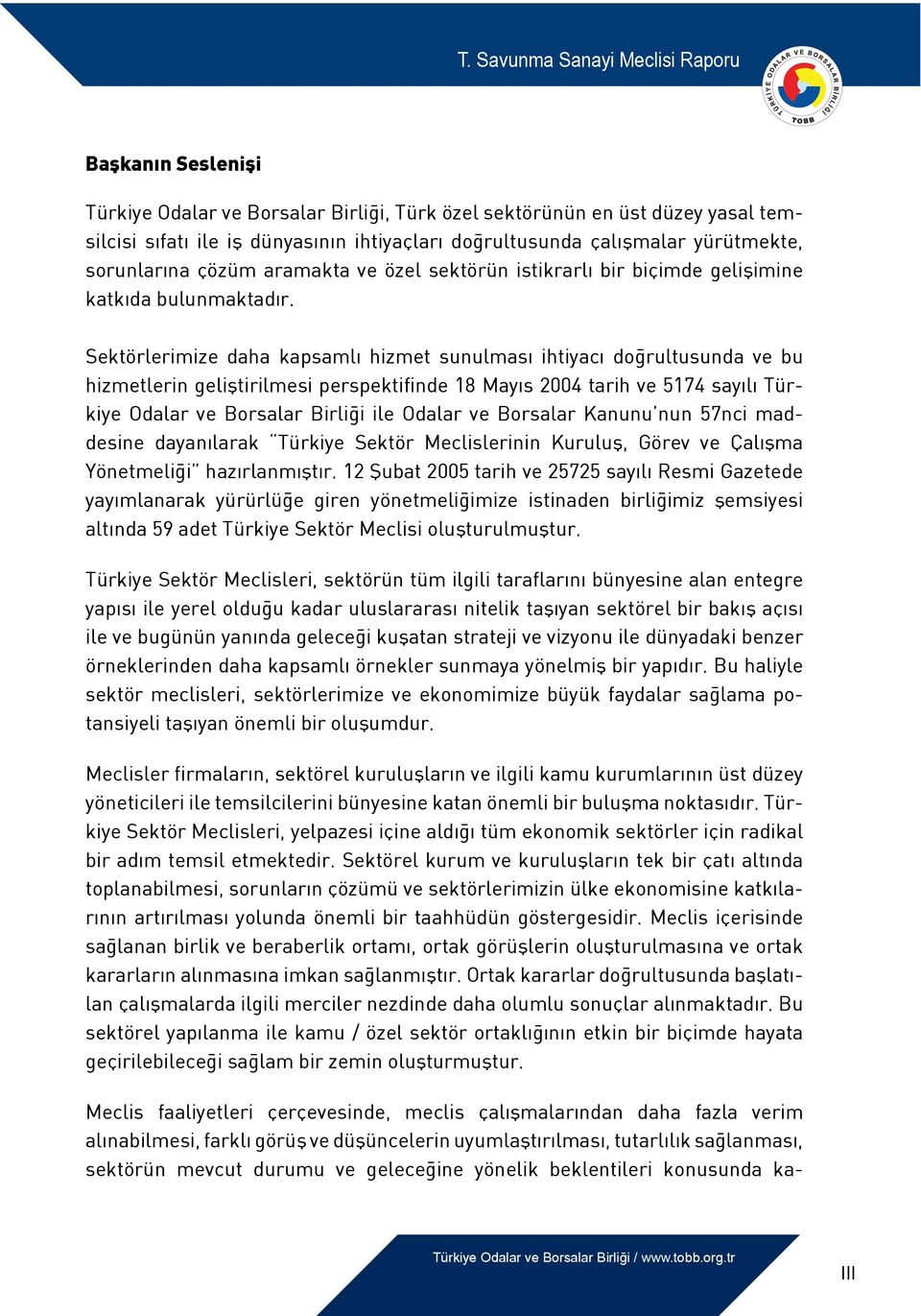 Sektörlerimize daha kapsamlı hizmet sunulması ihtiyacı doğrultusunda ve bu hizmetlerin geliştirilmesi perspektifinde 18 Mayıs 2004 tarih ve 5174 sayılı Türkiye Odalar ve Borsalar Birliği ile Odalar