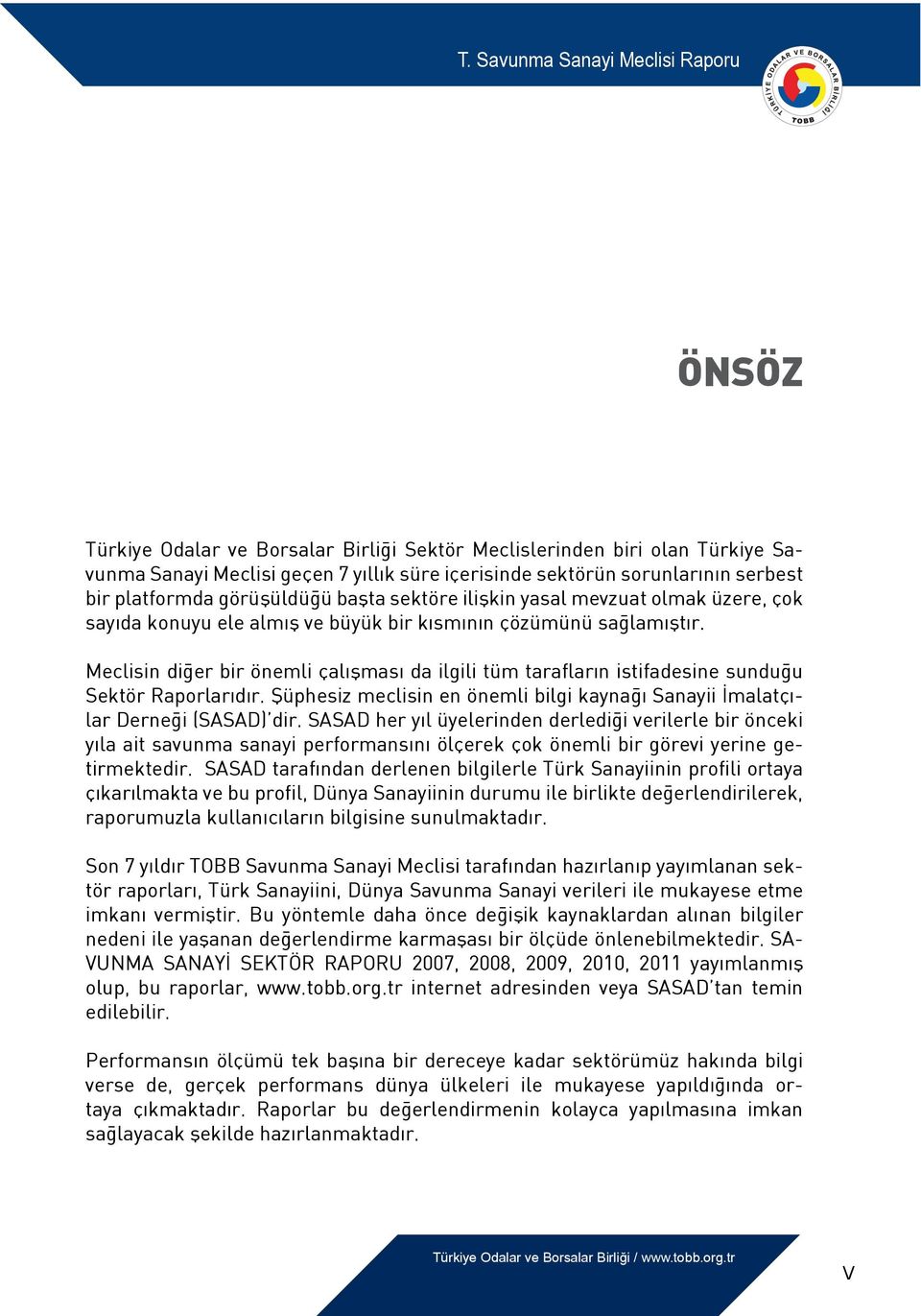 Meclisin diğer bir önemli çalışması da ilgili tüm tarafların istifadesine sunduğu Sektör Raporlarıdır. Şüphesiz meclisin en önemli bilgi kaynağı Sanayii İmalatçılar Derneği (SASAD) dir.