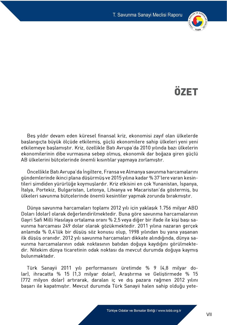 Öncellikle Batı Avrupa da İngiltere, Fransa ve Almanya savunma harcamalarını gündemlerinde ikinci plana düşürmüş ve 2015 yılına kadar % 37 lere varan kesintileri şimdiden yürürlüğe koymuşlardır.