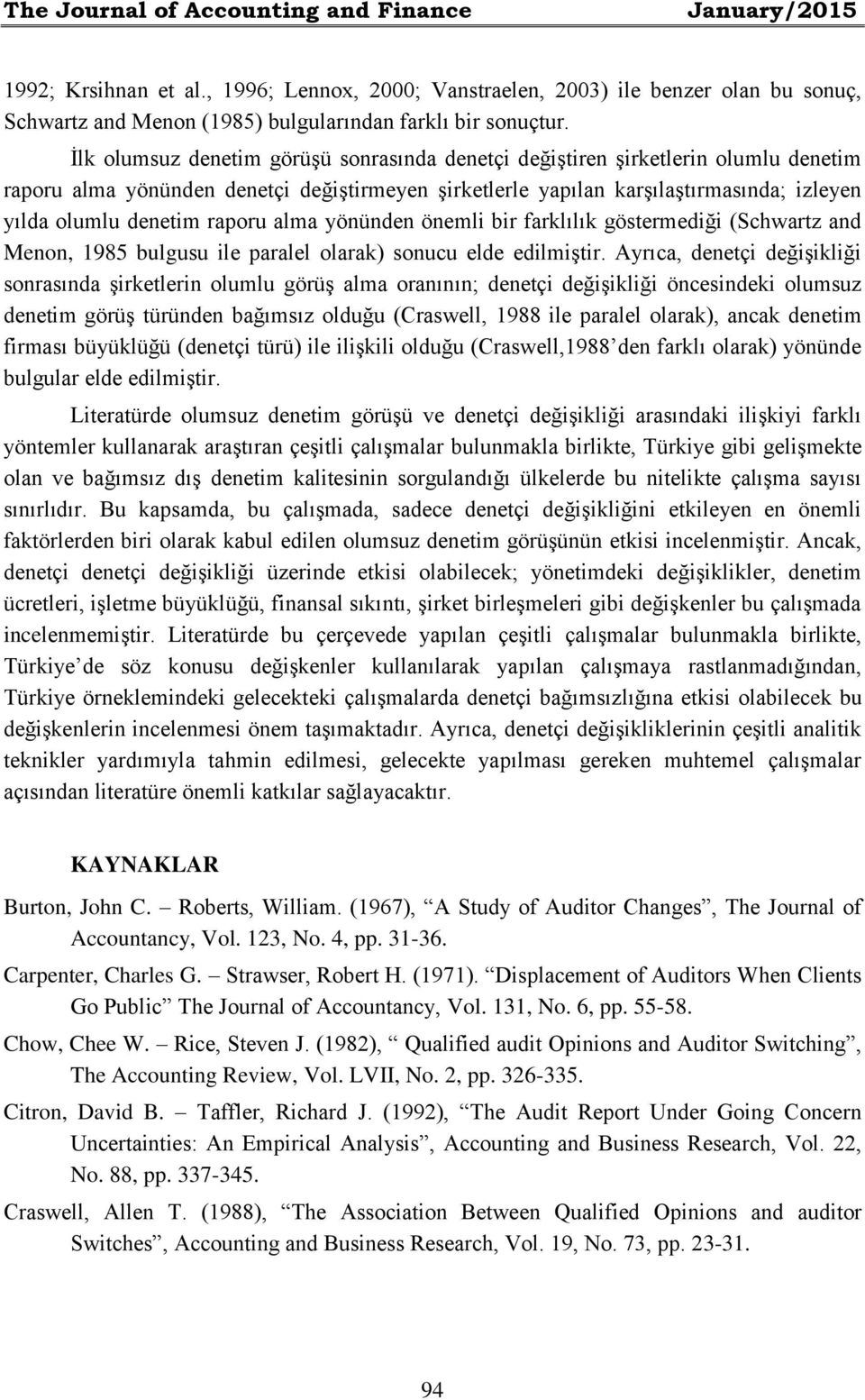 raporu alma yönünden önemli bir farklılık göstermediği (Schwartz and Menon, 1985 bulgusu ile paralel olarak) sonucu elde edilmiştir.