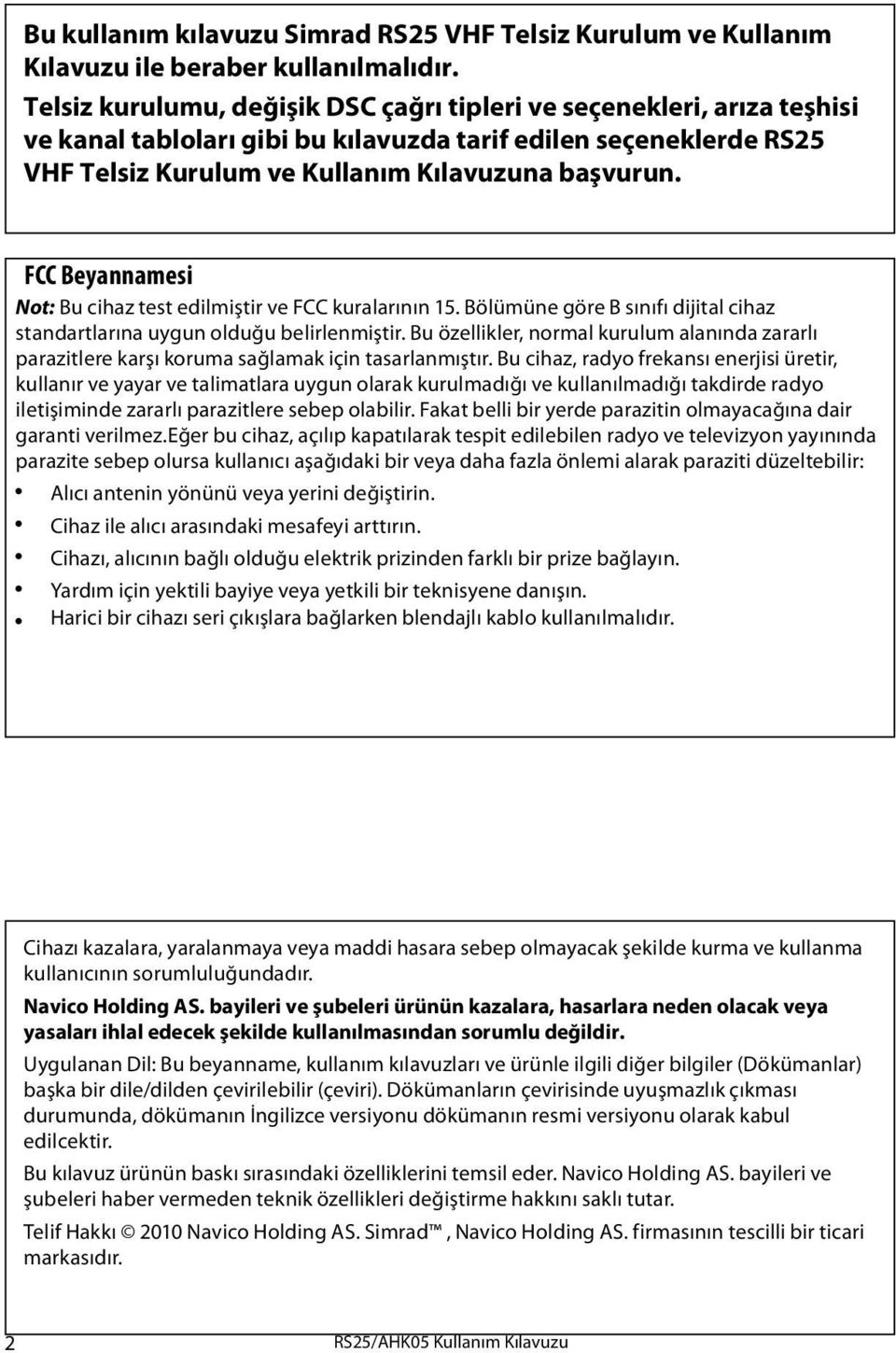 FCC Beyannamesi Not: Bu cihaz test edilmiştir ve FCC kuralarının 15. Bölümüne göre B sınıfı dijital cihaz standartlarına uygun olduğu belirlenmiştir.