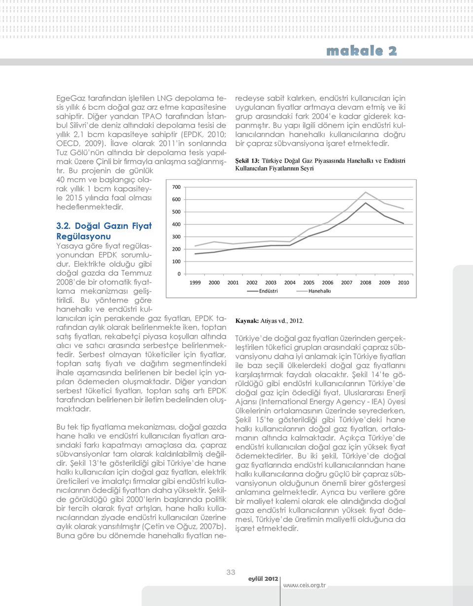 Bu yönteme göre hanehalkı ve endüstri kullanıcıları Kaynak: Atiyas vd., 2012. için perakende gaz fiyatları, EPDK ta- Türkiye de doğal gaz fiyatları Kaynak: üzerinden Atiyas vd., gerçekleştirilen 2012.