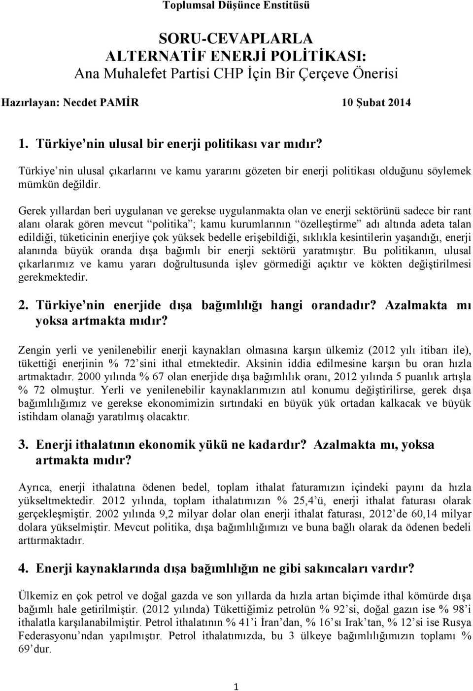 Gerek yıllardan beri uygulanan ve gerekse uygulanmakta olan ve enerji sektörünü sadece bir rant alanı olarak gören mevcut politika ; kamu kurumlarının özelleştirme adı altında adeta talan edildiği,