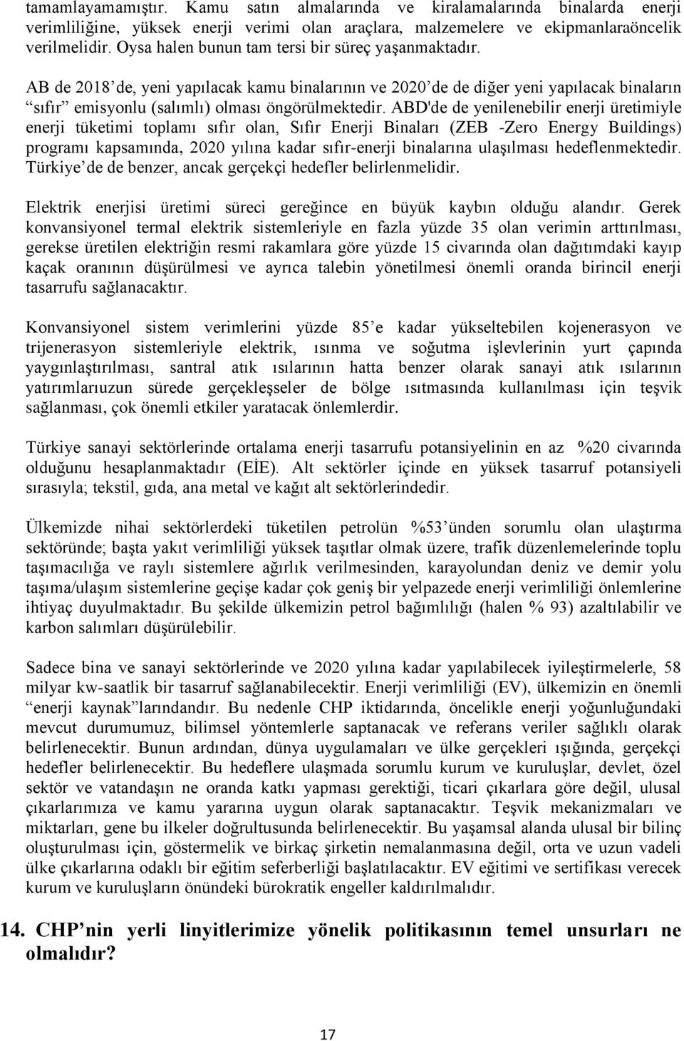 ABD'de de yenilenebilir enerji üretimiyle enerji tüketimi toplamı sıfır olan, Sıfır Enerji Binaları (ZEB -Zero Energy Buildings) programı kapsamında, 2020 yılına kadar sıfır-enerji binalarına